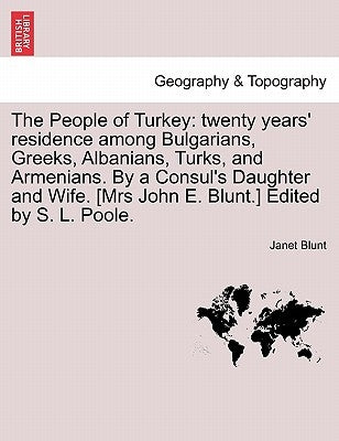 The People of Turkey: Twenty Years' Residence Among Bulgarians, Greeks, Albanians, Turks, and Armenians. by a Consul's Daughter and Wife. [M by Blunt, Janet