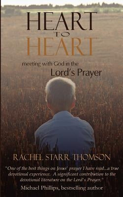 Heart to Heart: Meeting with God in the Lord's Prayer by Thomson, Rachel Starr