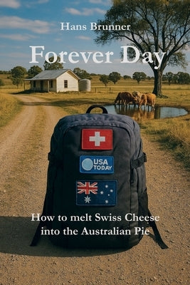 Forever Day: How to melt Swiss Cheese into the Australian Pie by Brunner, Hans