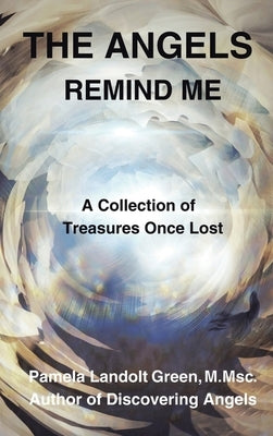 The Angels Remind Me: A Collection of Treasures Once Lost by Green M. Msc, Pamela Landolt