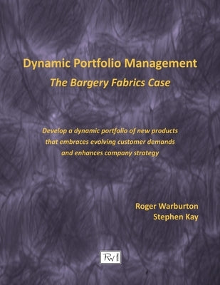 Dynamic Portfolio Management: The Bargery Fabrics Case by Warburton, Roger