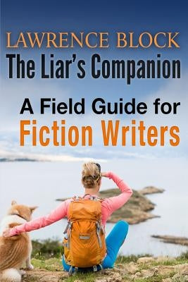 The Liar's Companion: A Field Guide for Fiction Writers by Block, Lawrence