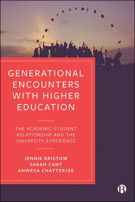 Generational Encounters with Higher Education: The Academic-Student Relationship and the University Experience by Bristow, Jennie