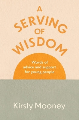 A Serving of Wisdom: Words of advice and support for young people by Mooney, Kirsty
