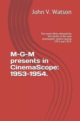 M-G-M Presents in Cinemascope: 1953-1954.: The Seven Films Released by the Studio in the New Anamorphic System During 1953 and 1954. by Watson, John V.