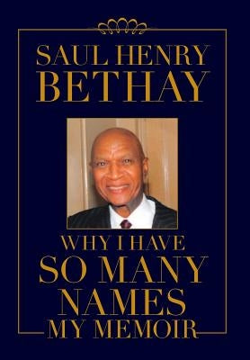 Why I Have So Many Names: My Memoir by Henry Bethay, Saul