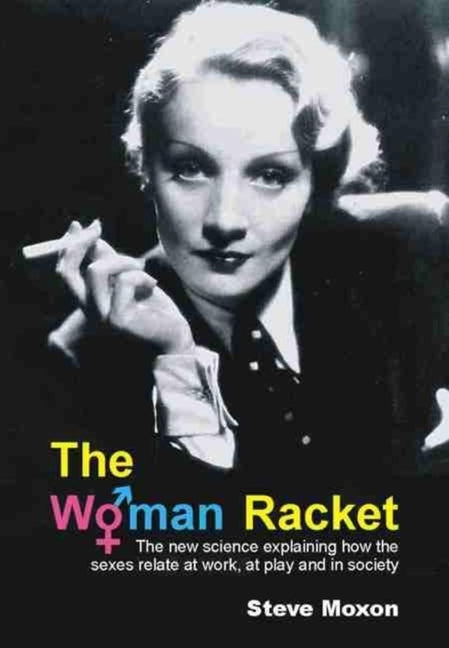 Woman Racket: The New Science Explaining How the Sexes Relate at Work, at Play and in Society by Moxon, Steve