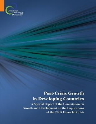 Post-Crisis Growth in Developing Countries: A Special Report of the Commission on Growth and Development on the Implications of the 2008 Financial Cri by World Bank Group