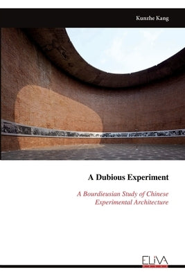 A Dubious Experiment A Bourdieusian Study of Chinese Experimental Architecture by Kang, Kunzhe