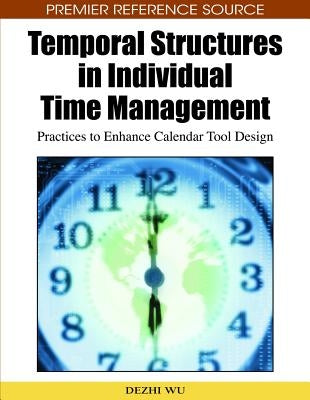 Temporal Structures in Individual Time Management: Practices to Enhance Calendar Tool Design by Wu, Dezhi