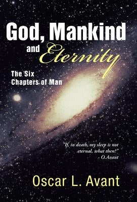 God, Mankind and Eternity: The Six Chapters of Man by Avant, Oscar L.