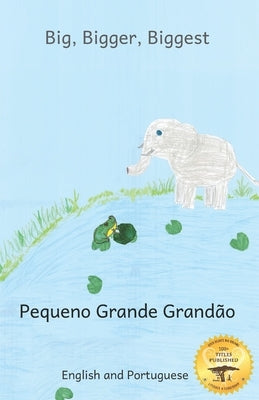 Big, Bigger, Biggest: The Frog That Tried To Outgrow the Elephant in Portuguese and English by Goering, Noh