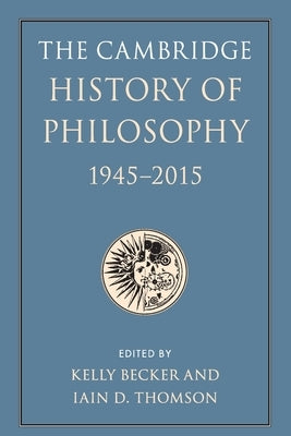 The Cambridge History of Philosophy, 1945-2015 by Becker, Kelly