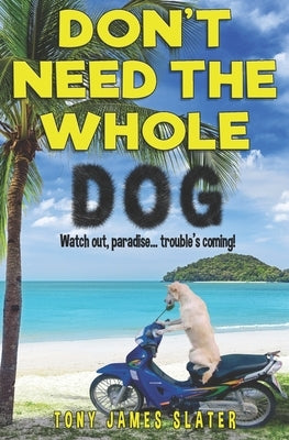 Don't Need The Whole Dog! by Slater, Tony James