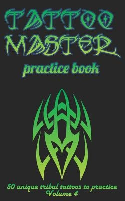 Tattoo Master Practice Book - 50 Unique Tribal Tattoos to Practice: 5 X 8(12.7 X 20.32 CM) Size Cream Pages with 3 Dots Per Inch to Practice with Real by Hunter, Till