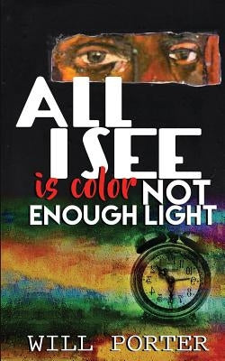 All I See is Color Not Enough Light by Porter, Will