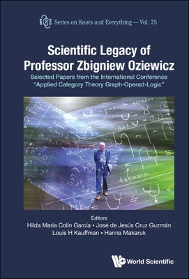 Scientific Legacy of Professor Zbigniew Oziewicz: Selected Papers from the International Conference "Applied Category Theory Graph-Operad-Logic" by Hilda María Colín García