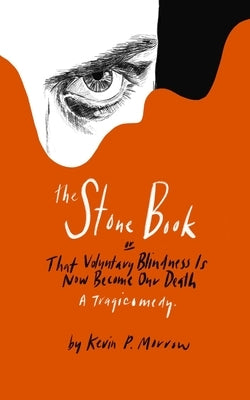 The Stone Book: That Voluntary Blindness Is Now Become Our Death by Morrow, Kevin P.