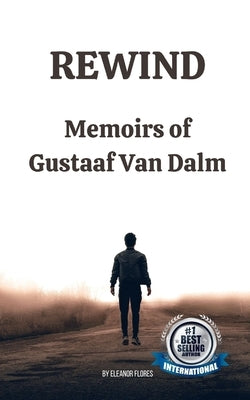 Rewind: Memoirs of Gustaaf Van Dalm by Flores, Eleanor