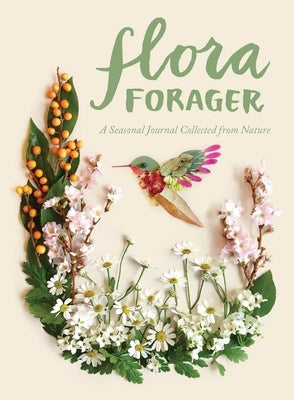 Flora Forager: A Seasonal Journal Collected from Nature by Collins, Bridget Beth