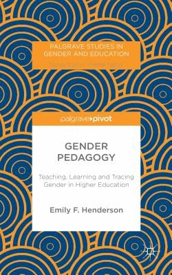 Gender Pedagogy: Teaching, Learning and Tracing Gender in Higher Education by Henderson, E.