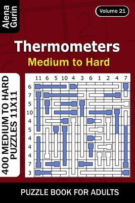 Thermometers puzzle book for Adults: 400 Medium to Hard Puzzles 11x11 (Volume 21) by Gurin, Alena
