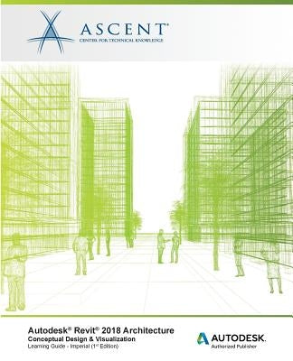 Autodesk Revit 2018 Architecture Conceptual Design and Visualization Imperial: Autodesk Authorized Publisher by Ascent -. Center for Technical Knowledge