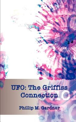 UFO: The Griffiss Connection by Gardner, Phillip M.