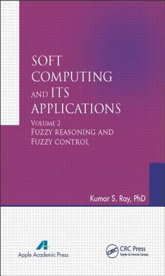 Soft Computing and Its Applications, Volume Two: Fuzzy Reasoning and Fuzzy Control by Ray, Kumar S.