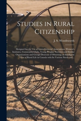 Studies in Rural Citizenship [microform]: Designed for the Use of Grain Growers' Associations, Women's Institutes, Community Clubs, Young Peoples' Soc by Woodsworth, J. S. (James Shaver) 187