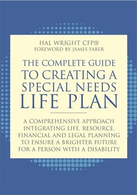 The Complete Guide to Creating a Special Needs Life Plan: A Comprehensive Approach Integrating Life, Resource, Financial, and Legal Planning to Ensure by Faber, James