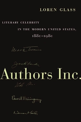 Authors Inc.: Literary Celebrity in the Modern United States, 1880-1980 by Glass, Loren