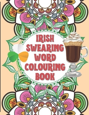 Irish Swearing Word Colouring Book: Swearing word colouring book for adults. The irish swear words illustrated in relaxing mandala and fractals. Book by Book, Psychedelics Activity