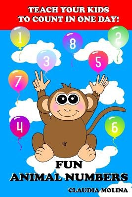 Teach Your Kids to Count in One Day!: Fun Animal Numbers by Molina, Claudia