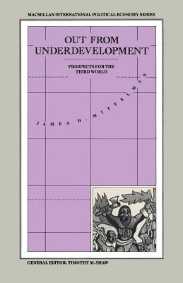 Out from Underdevelopment: Prospects for the Third World by Mittelman, James H.