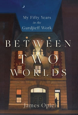 Between Two Worlds: My Fifty Years in the Gurdjieff Work by Opie, James