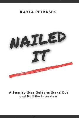 Nailed It: A Step-by-Step Guide To Stand Out and Nail the Interview. by Petrasek, Kayla