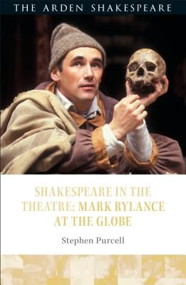 Shakespeare in the Theatre: Mark Rylance at the Globe by Purcell, Stephen