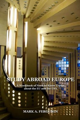 Study Abroad Europe: A Workbook of Need-to-Know Topics about the EU and the USA by Ferguson, Mark A.