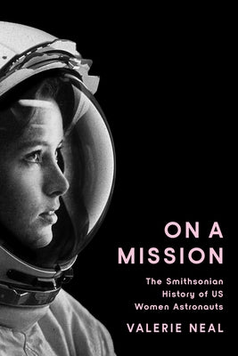 On a Mission: The Smithsonian History of Us Women Astronauts by Neal, Valerie
