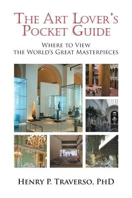 The Art Lover's Pocket Guide: Where to View the World's Great Masterpieces by Traverso, Henry P.