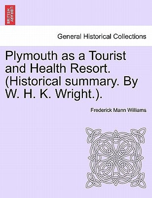 Plymouth as a Tourist and Health Resort. (Historical Summary. by W. H. K. Wright.). by Williams, Frederick Mann