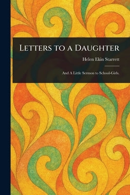 Letters to a Daughter by Starrett, Helen Ekin