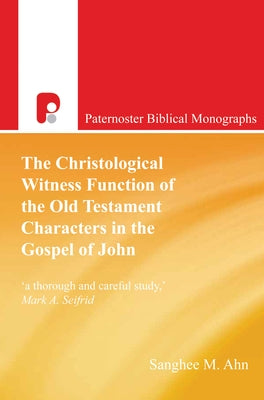The Christological Witness Function of the Old Testament Characters in the Gospel of John by Ahn, Sanghee M.