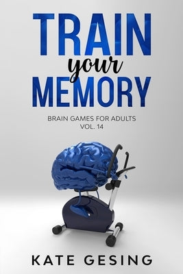 Train your Memory Vol. 14: Brain games for adults by Gesing, Kate