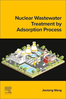 Nuclear Wastewater Treatment by Adsorption Process by Wang, Jianlong