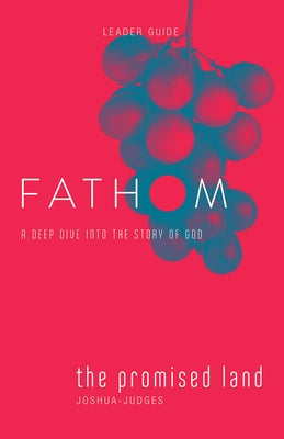 Fathom Bible Studies: The Promised Land Leader Guide (Joshua-Judges): A Deep Dive Into the Story of God by Rose Taylor