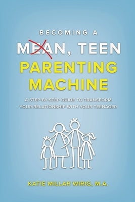 Becoming a Mean, Teen Parenting Machine by Wirig, Katie Millar