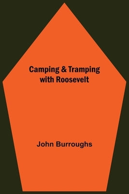 Camping & Tramping With Roosevelt by Burroughs, John