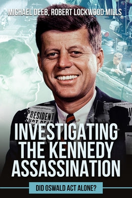 Investigating the Kennedy Assassination: Did Oswald ACT Alone? by Lockwood Mills, Robert